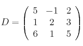  D =
\left(
\begin{array}{ccc}
     5 & -1 & 2
  \\ 1 & 2 & 3
  \\ 6 & 1 & 5
\end{array}
\right)
