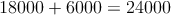 18000 + 6000 = 24000