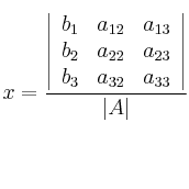 x = \frac{\left|
\begin{array}{ccc}
b_1 & a_{12} & a_{13} \\
b_2 & a_{22} & a_{23} \\
b_3 & a_{32} & a_{33}
\end{array}
\right | }{|A|}
x = \frac{\left|
\begin{array}{ccc}
b_1 & a_{12} & a_{13} \\
b_2 & a_{22} & a_{23} \\
b_3 & a_{32} & a_{33}
\end{array}
\right | }{|A|}