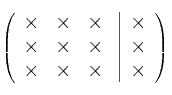 \left(
\begin{array}{ccc}
\times & \times & \times\\
\times & \times & \times\\
\times & \times & \times
\end{array}
\right.
\left |
\begin{array}{c}
\times \\
\times \\
\times 
\end{array}
\right )