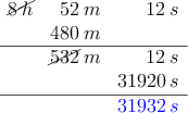 \begin{array}{rrr}
\cancel{8 \: h} & 52\: m & 12 \: s \\
 & 480 \: m &  \\
\hline
 & \cancel{532}\: m & 12 \: s\\
 & & 31920 \:s \\
\hline
 & & \textcolor{blue}{31932 \:s}
\end{array}