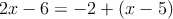 2x-6=-2+(x-5)