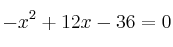 -x^2+12x-36=0 