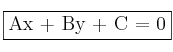 \fbox{Ax + By + C = 0}