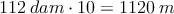 112 \: dam \cdot 10= 1120 \: m