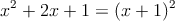 x^2+2x+1 = (x+1)^2 x^2+2x+1 = (x+1)^2