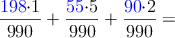 \frac{\color{blue}{198}\color{black}{\cdot 1}}{990}+\frac{\color{blue}{55}\color{black}{\cdot 5}}{990}+\frac{\color{blue}{90}\color{black}{\cdot 2}}{990}=