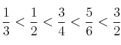  \frac{1}{3} < \frac{1}{2} < \frac{3}{4} <  \frac{5}{6} <\frac{3}{2}