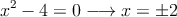 x^2-4=0 \longrightarrow x= \pm 2