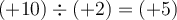 (+10) \div (+2) = (+5)