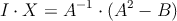 I \cdot X=A^{-1} \cdot (A^2-B)