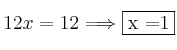 12x = 12 }\Longrightarrow \fbox{x =1}