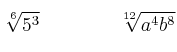 \sqrt[6]{5^3} \qquad \qquad \sqrt[12]{a^4b^8}