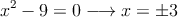 x^2-9=0 \longrightarrow x=\pm 3