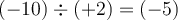 (-10) \div (+2) = (-5)