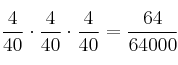 \frac{4}{40} \cdot \frac{4}{40} \cdot \frac{4}{40}=\frac{64}{64000}