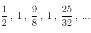 \frac{1}{2} \: , \: 1 \: , \: \frac{9}{8} \: , \: 1 \: , \: \frac{25}{32} \: ,  \: ...