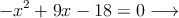 -x^2+9x-18=0 \longrightarrow