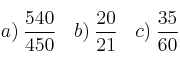 a) \: \frac{540}{450} \:\:\:\:  b) \: \frac{20}{21} \:\:\:\: c) \:\frac{35}{60}