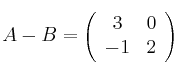 A - B =\left(
\begin{array}{cc}
 3 & 0 \\
 -1 & 2
\end{array}
\right)