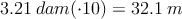 3.21 \: dam (\cdot 10) = 32.1 \: m