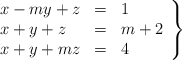 \left. \begin{array}{lcl} x-my+z & = & 1 \\ x+y+z & = & m+2 \\ x+y+mz & = &4 \end{array} \right\}