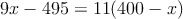 9x-495=11(400-x) 9x-495=11(400-x)