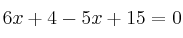 6x+4 - 5x + 15=0