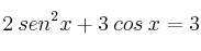 2 \: sen^2  x + 3 \: cos \:  x  = 3