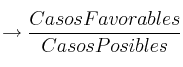 \rightarrow \frac{Casos Favorables}{Casos Posibles}