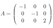 A = 
\left(
\begin{array}{ccc}
 -1 & 0 & 0\\
0 & -1 & 0 \\
0 & 0 & 2
\end{array}
\right)