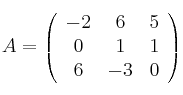 A=\left(
\begin{array}{ccc}
     -2 & 6 & 5
  \\ 0 & 1 & 1
  \\ 6 & -3 & 0
\end{array}
\right)