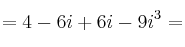 =4 - 6i + 6i -9i^3 = 