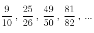 \frac{9}{10} \: , \: \frac{25}{26} \: , \: \frac{49}{50} \: , \: \frac{81}{82} \: ,  \: ...