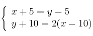 \left\{
\begin{array}{l}
     x+5=y-5
  \\ y+10=2(x-10)
\end{array}
\right. 