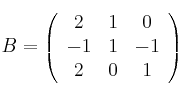 
B =
\left(
\begin{array}{ccc}
     2 & 1 & 0
  \\ -1 & 1 & -1
  \\ 2 & 0 & 1
\end{array}
\right)
