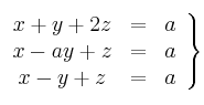 \left.
\begin{array}{ccc}
x+y+2z & = & a \\
x- ay+z & = & a \\
x-y+z & = & a 
\end{array}
\right\}