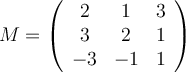 M= 
\left(
\begin{array}{ccc}
2 & 1 & 3 
\\ 3 & 2 & 1 
\\ -3 & -1 & 1
\end{array}
\right )
