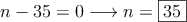 n-35= 0 \longrightarrow n=\fbox{35} n-35= 0 \longrightarrow n=\fbox{35}
