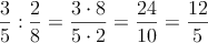 \frac{3}{5} : \frac{2}{8} = \frac{3 \cdot 8}{5 \cdot 2}=\frac{24}{10}=\frac{12}{5}