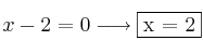 x-2=0 \longrightarrow \fbox{x = 2} x-2=0 \longrightarrow \fbox{x = 2}
