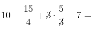 10-\frac{15}{ 4}+\cancel{3} \cdot \frac{5}{\cancel{3}}-7=