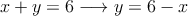x+y=6 \longrightarrow y=6-x