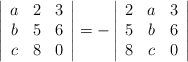 \left|\begin{array}{cccc}a & 2 & 3\\ b & 5 & 6\\ c & 8 & 0\end{array}\right| = -\left|\begin{array}{cccc} 2 & a & 3 \\ 5 & b & 6 \\ 8 & c & 0\end{array}\right|