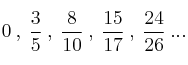 0 \: , \: \frac{3}{5} \: , \: \frac{8}{10} \: , \: \frac{15}{17} \: , \: \frac{24}{26} \:  ... 