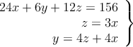  \left.
\begin{array}{r}
24x + 6y + 12z =156 \\
z =3x \\
y =4z+4x
\end{array}
\right \}