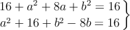 \left.
16 + a^2 +8a + b^2 = 16 \atop
a^2+16+b^2-8b=16
\right\} 