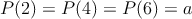 P(2) = P(4) = P(6) = a