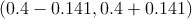 \left( 0.4 - 0.141, 0.4 +0.141 \right)