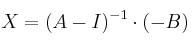  X =(A-I)^{-1} \cdot (-B)